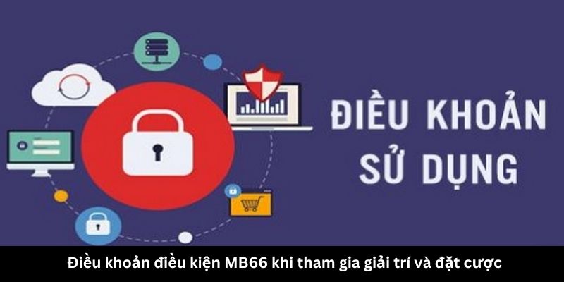 Điều khoản điều kiện MB66 khi tham gia giải trí và đặt cược 