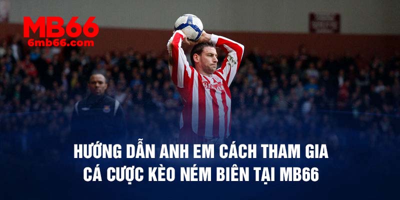 Hướng dẫn anh em cách tham gia cá cược kèo ném biên tại MB66