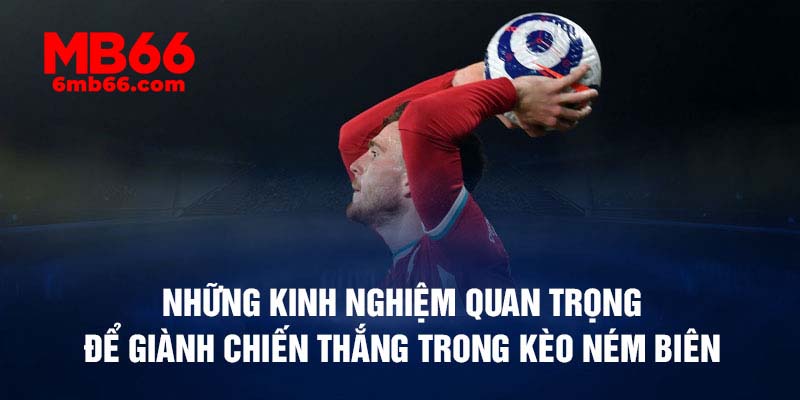Những kinh nghiệm quan trọng để giành chiến thắng trong kèo ném biên