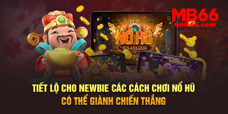 Tiết lộ cho newbie các cách chơi nổ hũ có thể giành chiến thắng