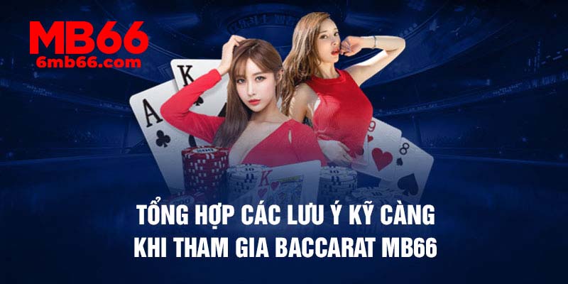 Tổng hợp các lưu ý kỹ càng khi tham gia Baccarat mb66