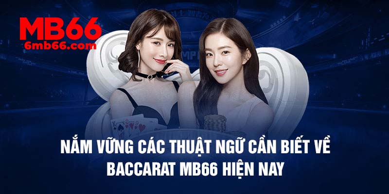 Nắm vững các thuật ngữ cần biết về Baccarat mb66 hiện nay