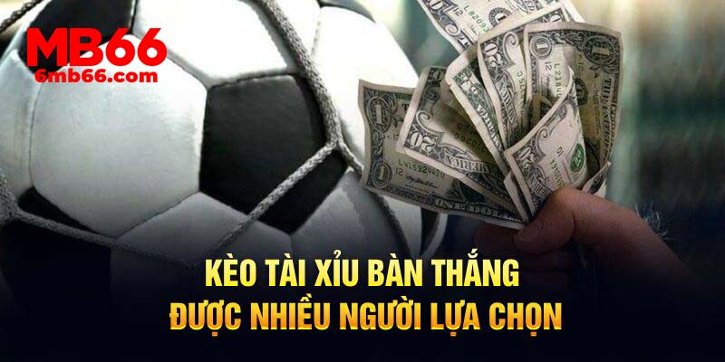 Kèo tài xỉu bàn thắng được nhiều người lựa chọn