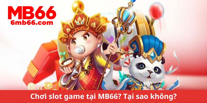 Chơi slot game tại MB66? Tại sao không?