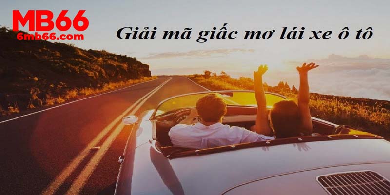 Giải mã giấc mơ ô tô điềm lành hay điềm xấu